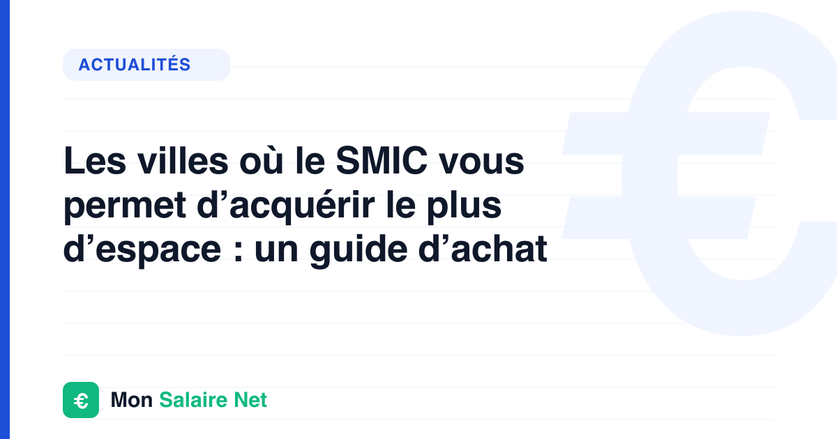 Les villes où le SMIC vous permet d’acquérir le plus d’espace : un guide d’achat