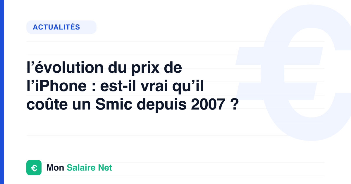 l’évolution du prix de l’iPhone : est-il vrai qu’il coûte un Smic depuis 2007 ?