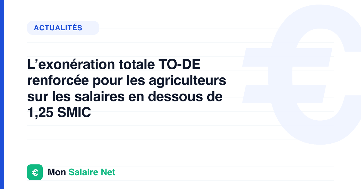 L’exonération totale TO-DE renforcée pour les agriculteurs sur les salaires en dessous de 1,25 SMIC