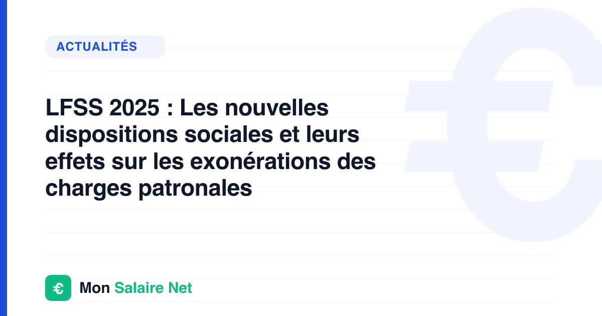 LFSS 2025 : Les nouvelles dispositions sociales et leurs effets sur les exonérations des charges patronales