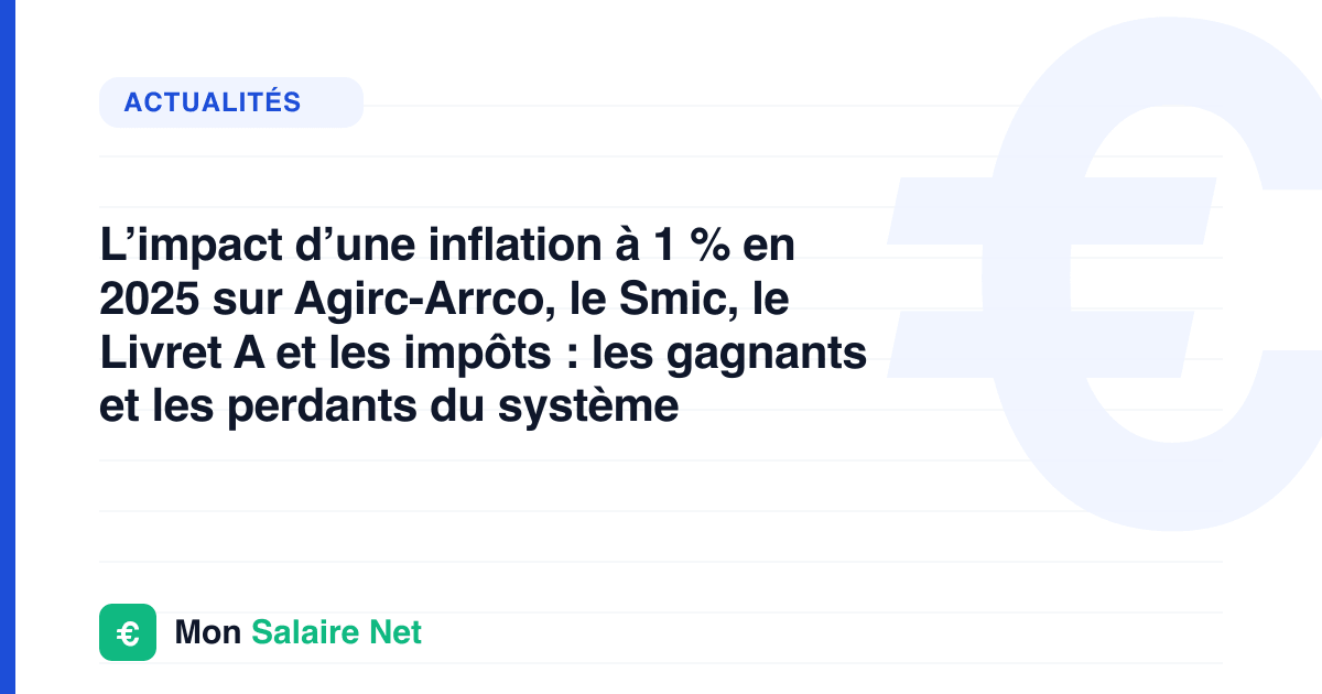 L’impact d’une inflation à 1 % en 2025 sur Agirc-Arrco, le Smic, le Livret A et les impôts : les gagnants et les perdants du système