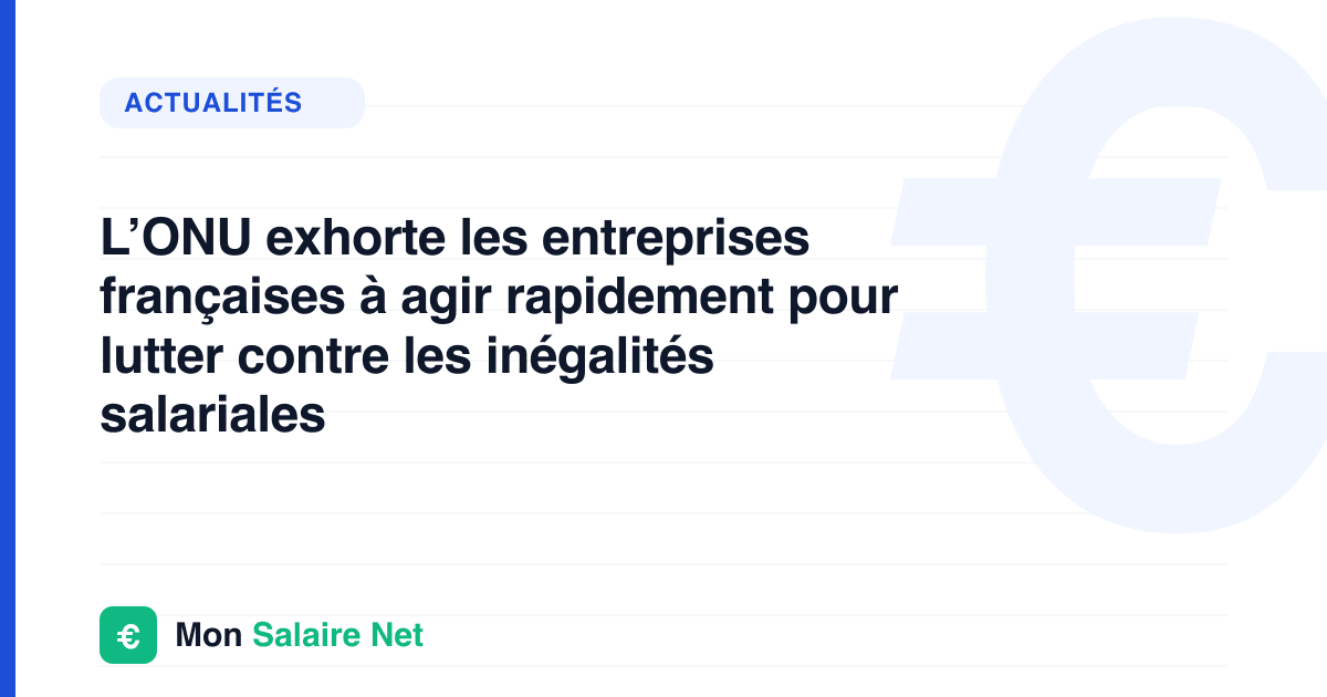 L’ONU exhorte les entreprises françaises à agir rapidement pour lutter contre les inégalités salariales