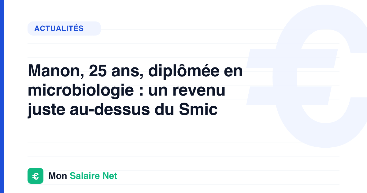 Manon, 25 ans, diplômée en microbiologie : un revenu juste au-dessus du Smic