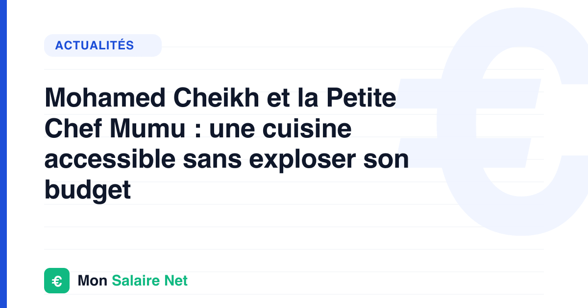 Mohamed Cheikh et la Petite Chef Mumu : une cuisine accessible sans exploser son budget