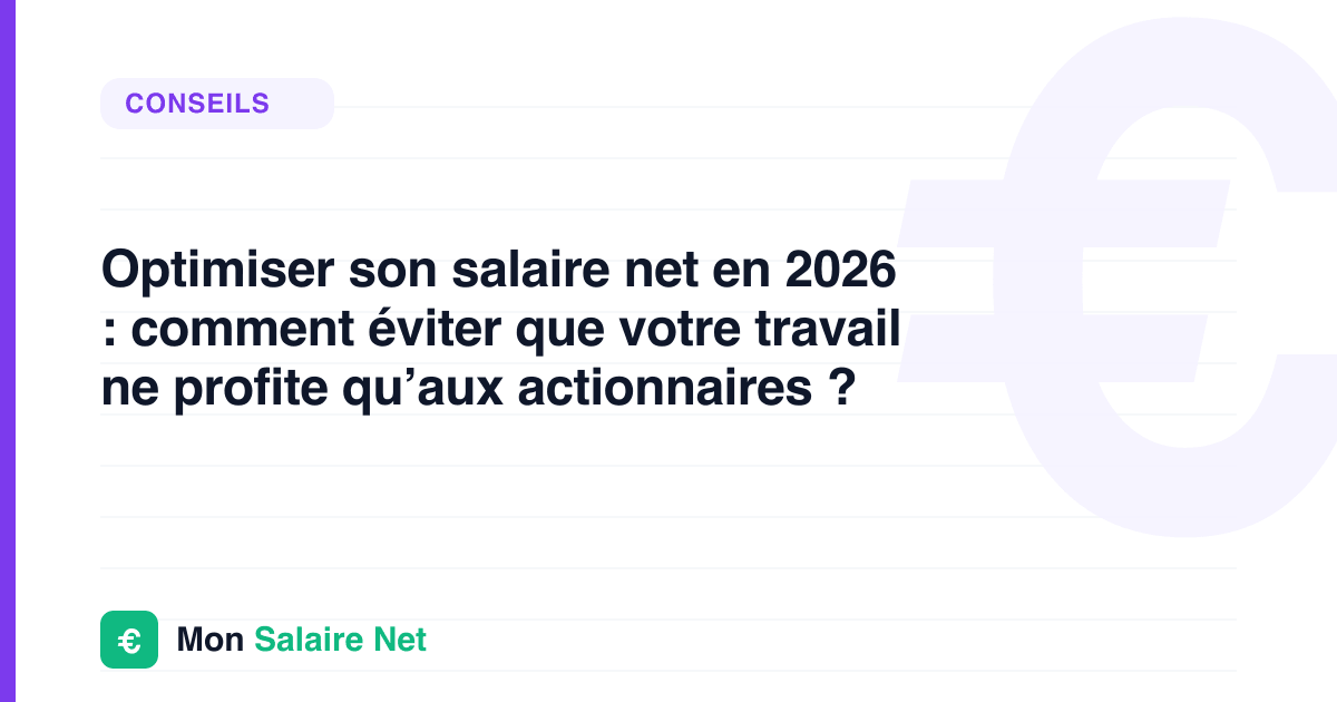 Optimiser son salaire net en 2026 : comment éviter que votre travail ne profite qu’aux actionnaires ?