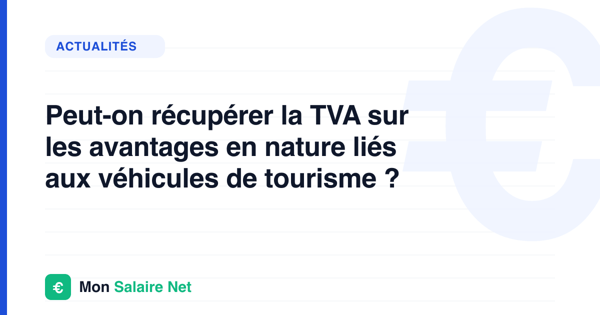 Peut-on récupérer la TVA sur les avantages en nature liés aux véhicules de tourisme ?