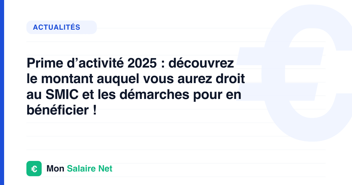 Prime d’activité 2025 : découvrez le montant auquel vous aurez droit au SMIC et les démarches pour en bénéficier !