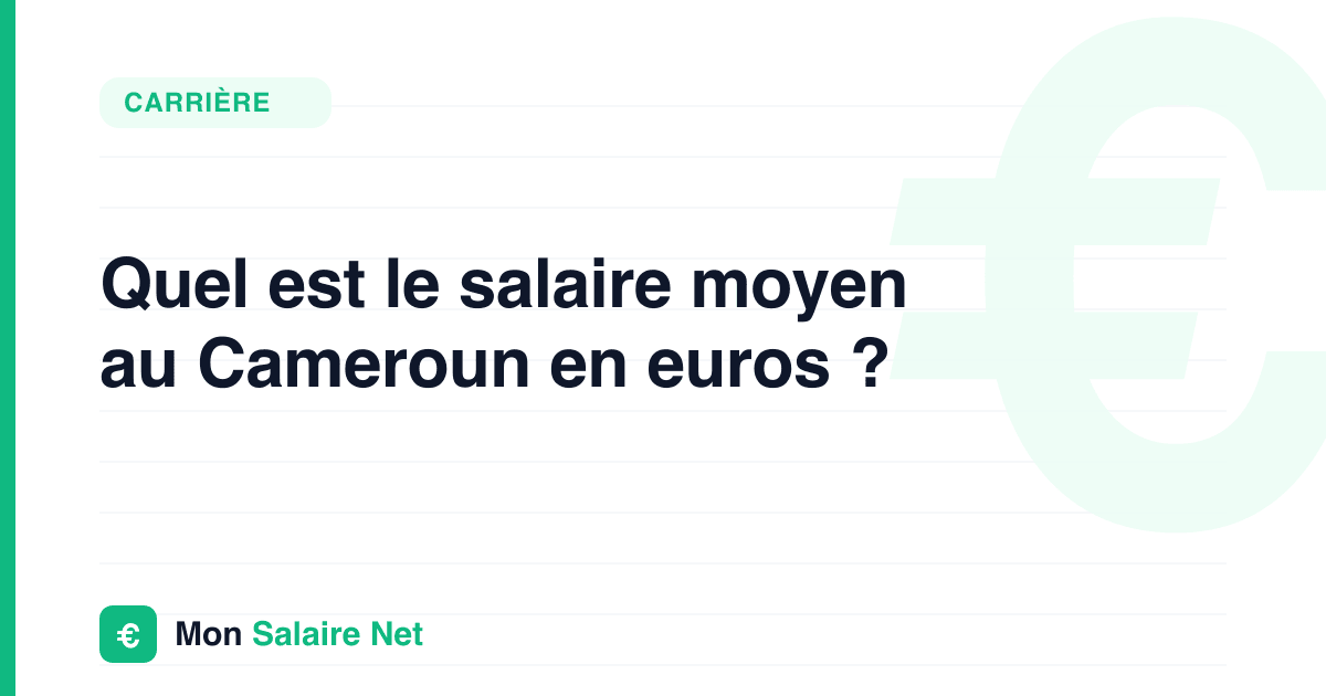 Salaire moyen au Cameroun en euros : le seul pays sans risque de change