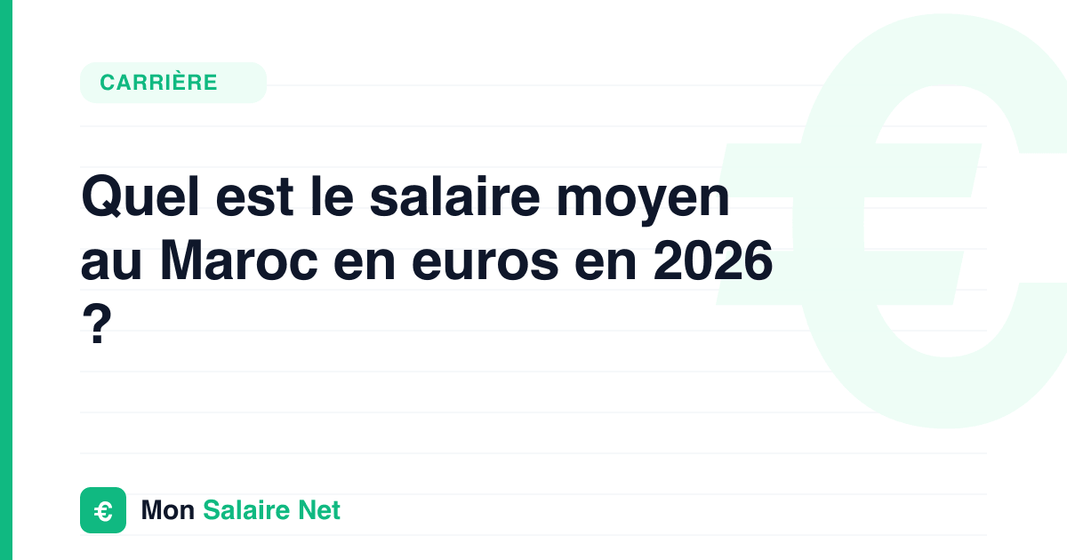 Quel est le salaire moyen au Maroc en euros en 2026 ?