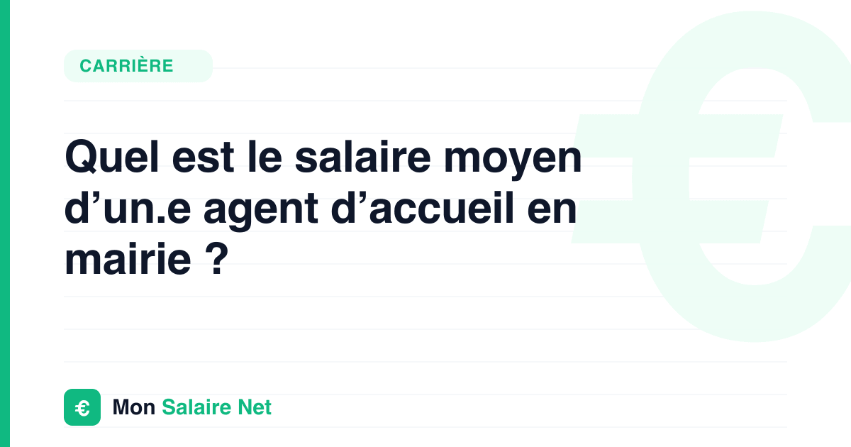 Quel est le salaire moyen d’un.e agent d’accueil en mairie ?