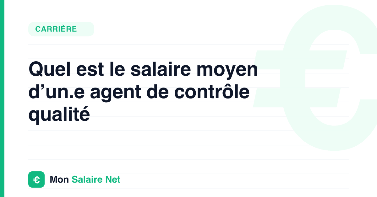Quel est le salaire moyen d’un.e agent de contrôle qualité