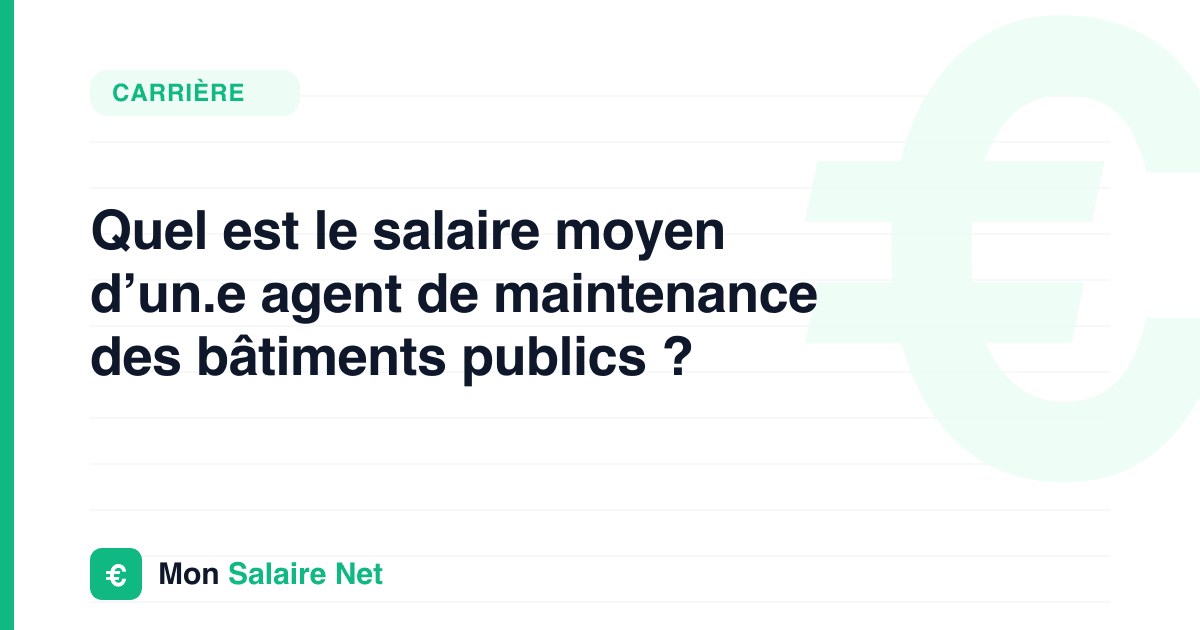Quel est le salaire moyen d’un.e agent de maintenance des bâtiments publics ?