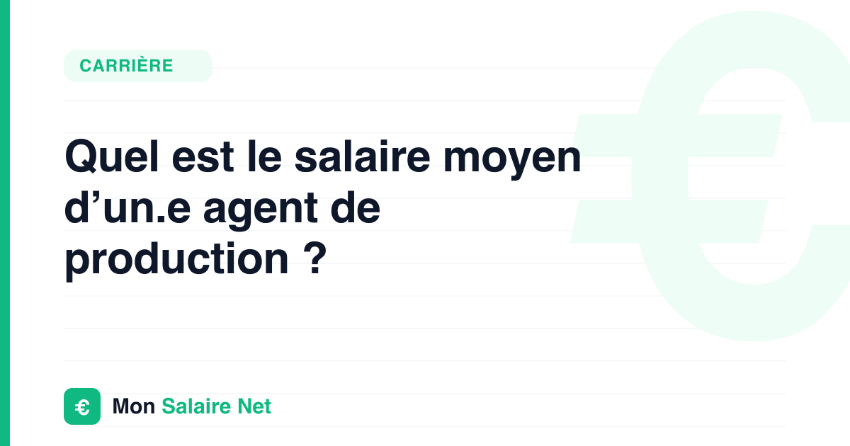 Quel est le salaire moyen d’un.e agent de production ?