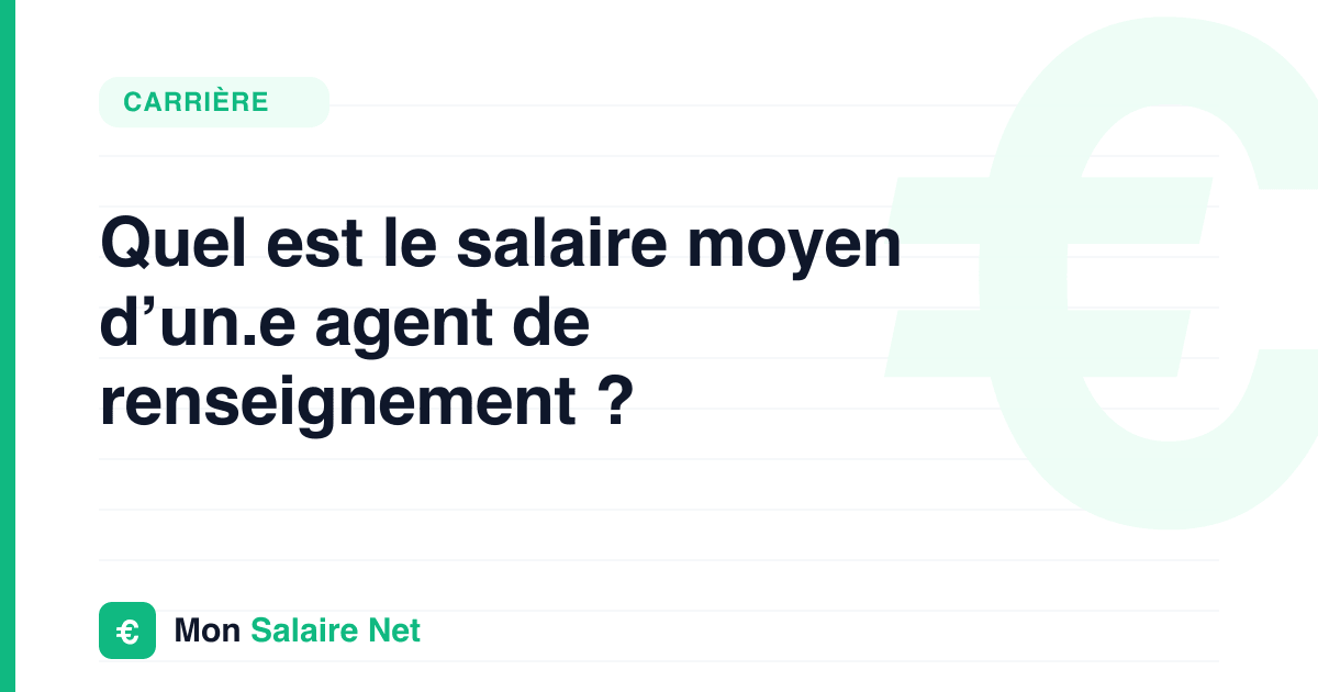 Quel est le salaire moyen d’un.e agent de renseignement ?