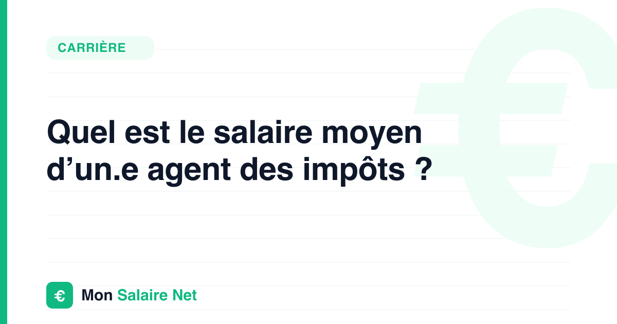 Quel est le salaire moyen d’un.e agent des impôts ?