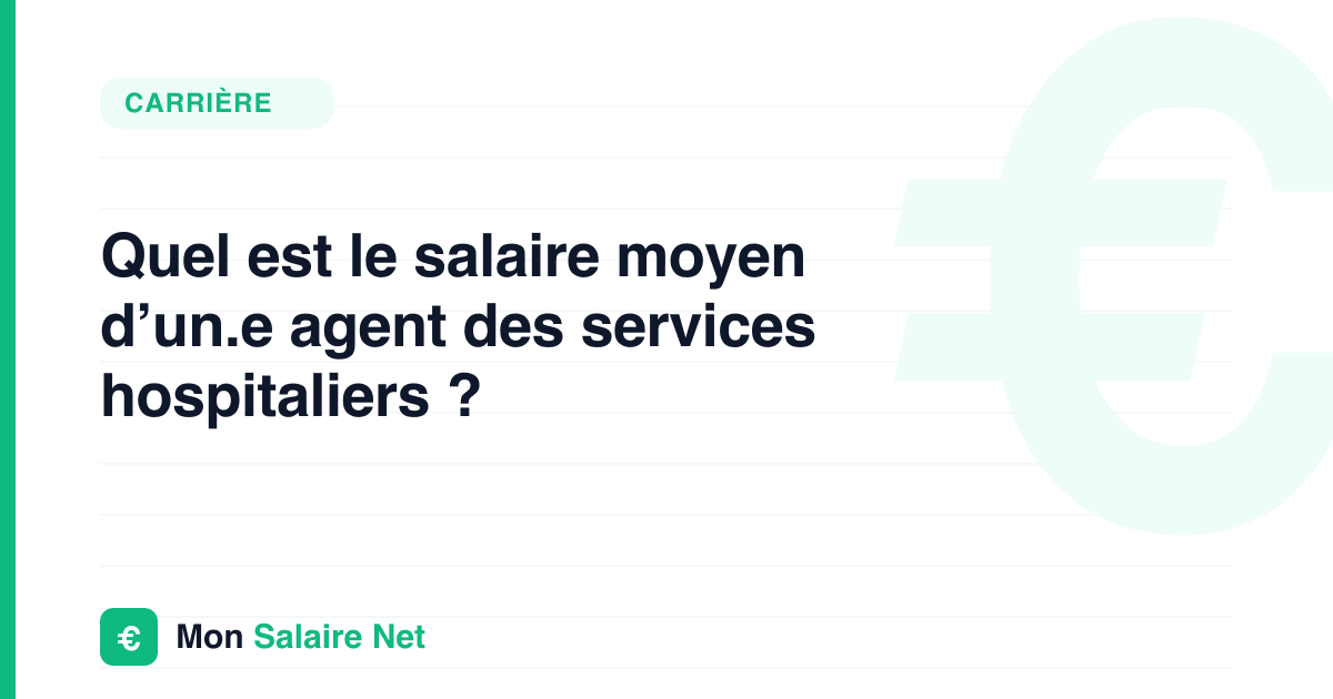Quel est le salaire moyen d’un.e agent des services hospitaliers ?