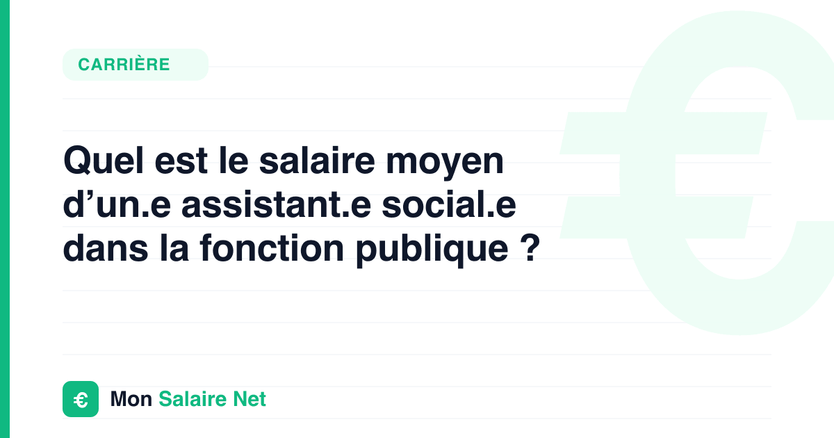 Quel est le salaire moyen d’un.e assistant.e social.e dans la fonction publique ?