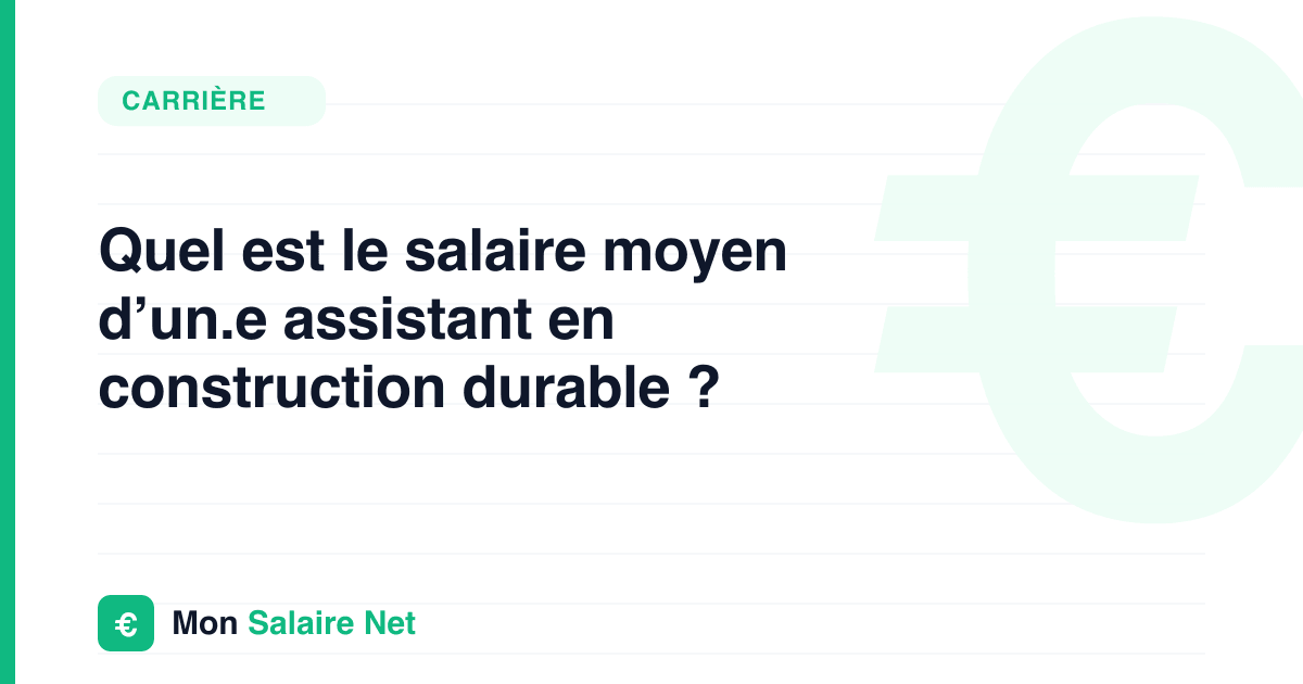 Quel est le salaire moyen d’un.e assistant en construction durable ?