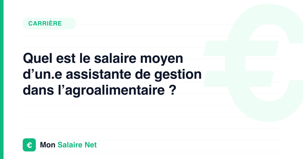 Quel est le salaire moyen d’un.e assistante de gestion dans l’agroalimentaire ?