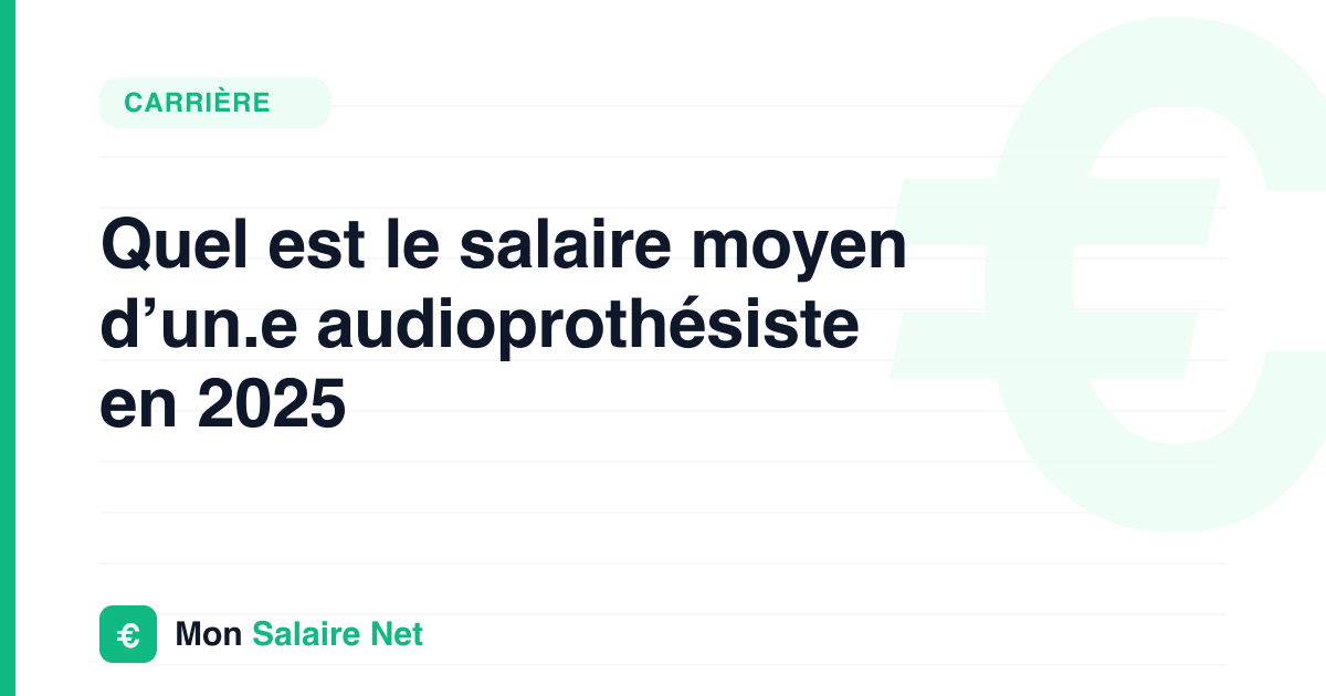Quel est le salaire moyen d’un.e audioprothésiste en 2025