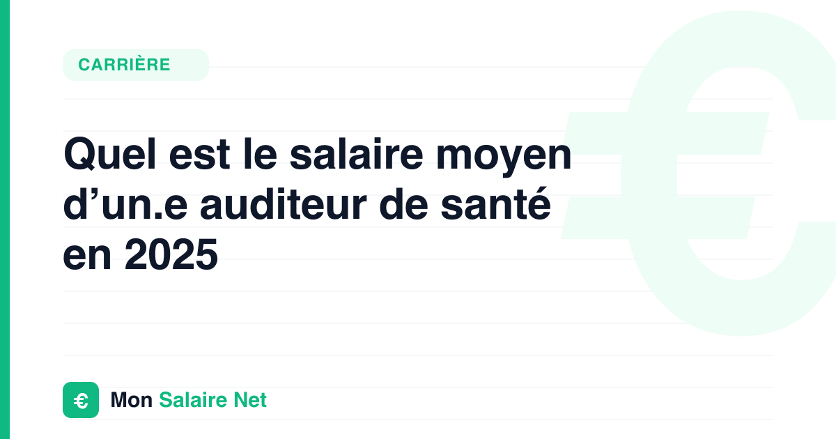 Quel est le salaire moyen d’un.e auditeur de santé en 2025