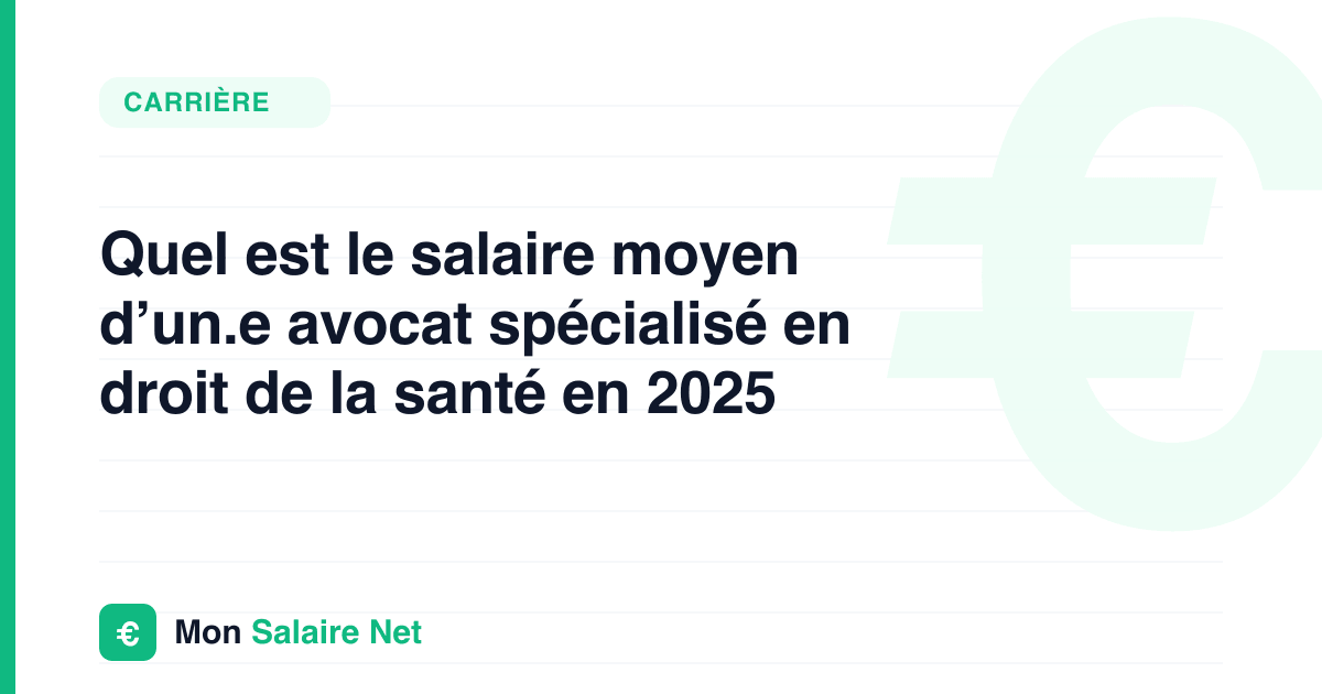 Quel est le salaire moyen d’un.e avocat spécialisé en droit de la santé en 2025