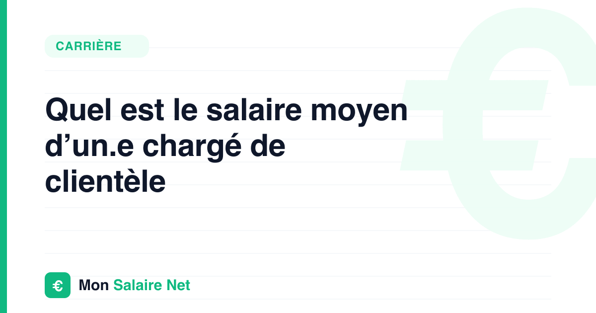 Quel est le salaire moyen d’un.e chargé de clientèle