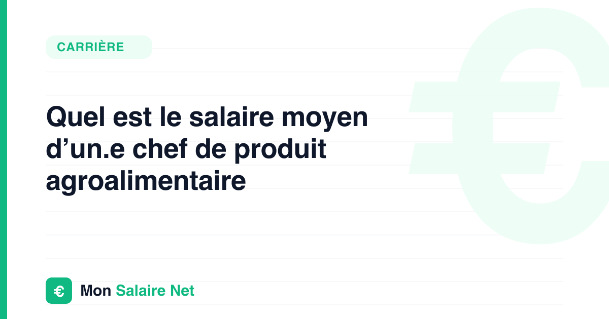 Quel est le salaire moyen d’un.e chef de produit agroalimentaire