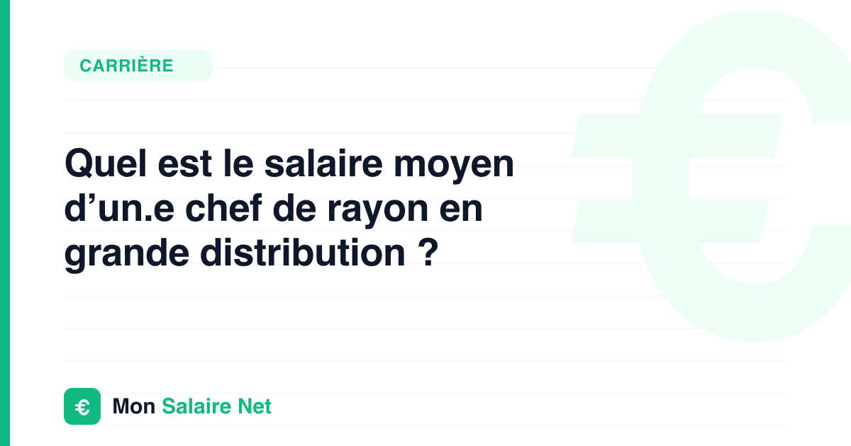Quel est le salaire moyen d’un.e chef de rayon en grande distribution ?