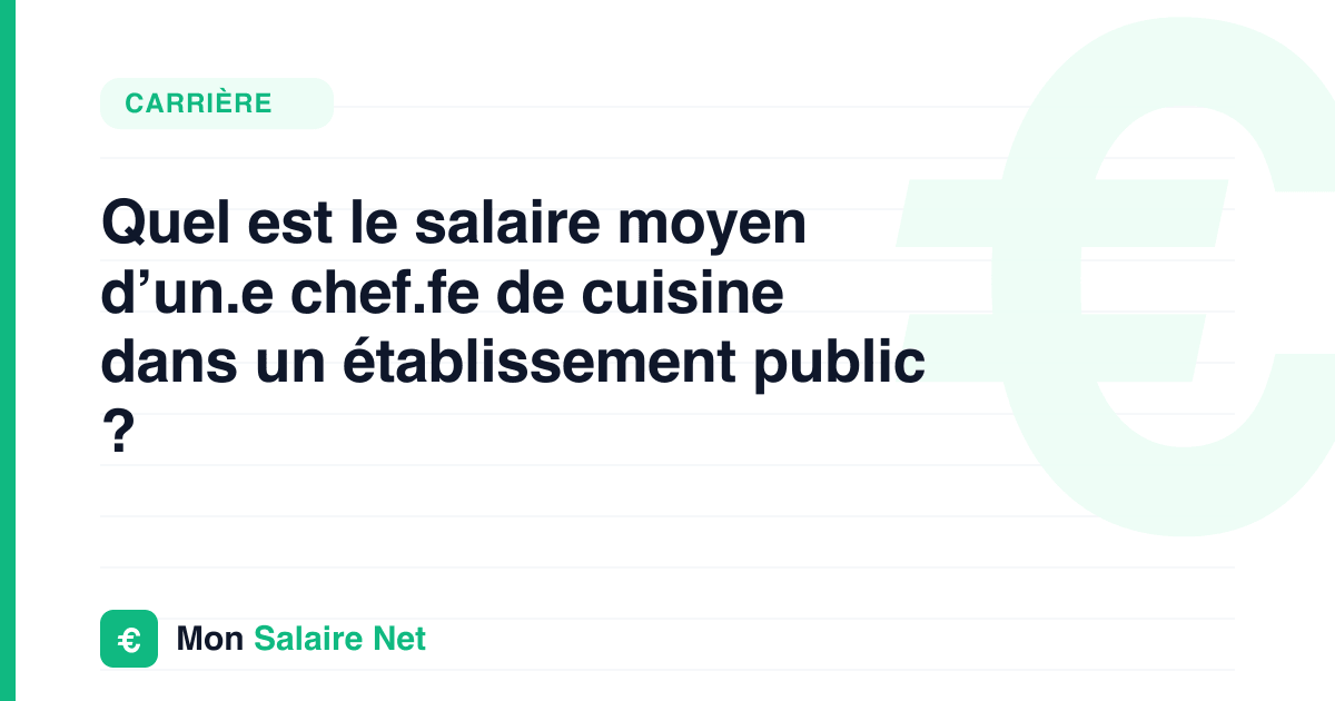 Quel est le salaire moyen d’un.e chef.fe de cuisine dans un établissement public ?