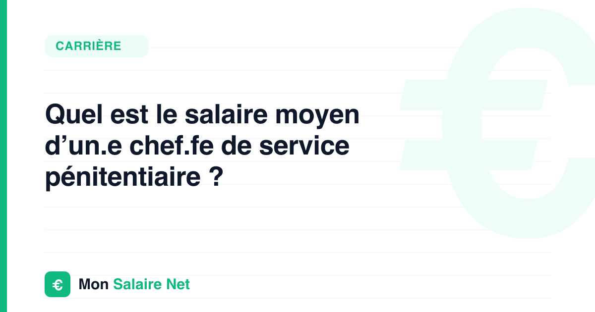 Quel est le salaire moyen d’un.e chef.fe de service pénitentiaire ?