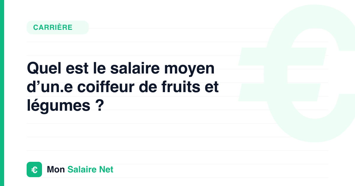 Quel est le salaire moyen d’un.e coiffeur de fruits et légumes ?
