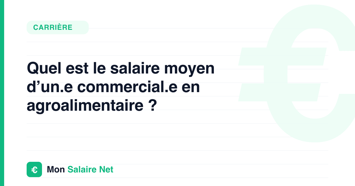 Quel est le salaire moyen d’un.e commercial.e en agroalimentaire ?