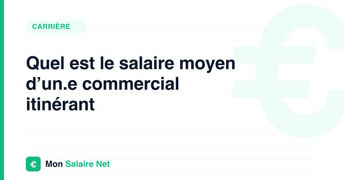 Quel est le salaire moyen d’un.e commercial itinérant