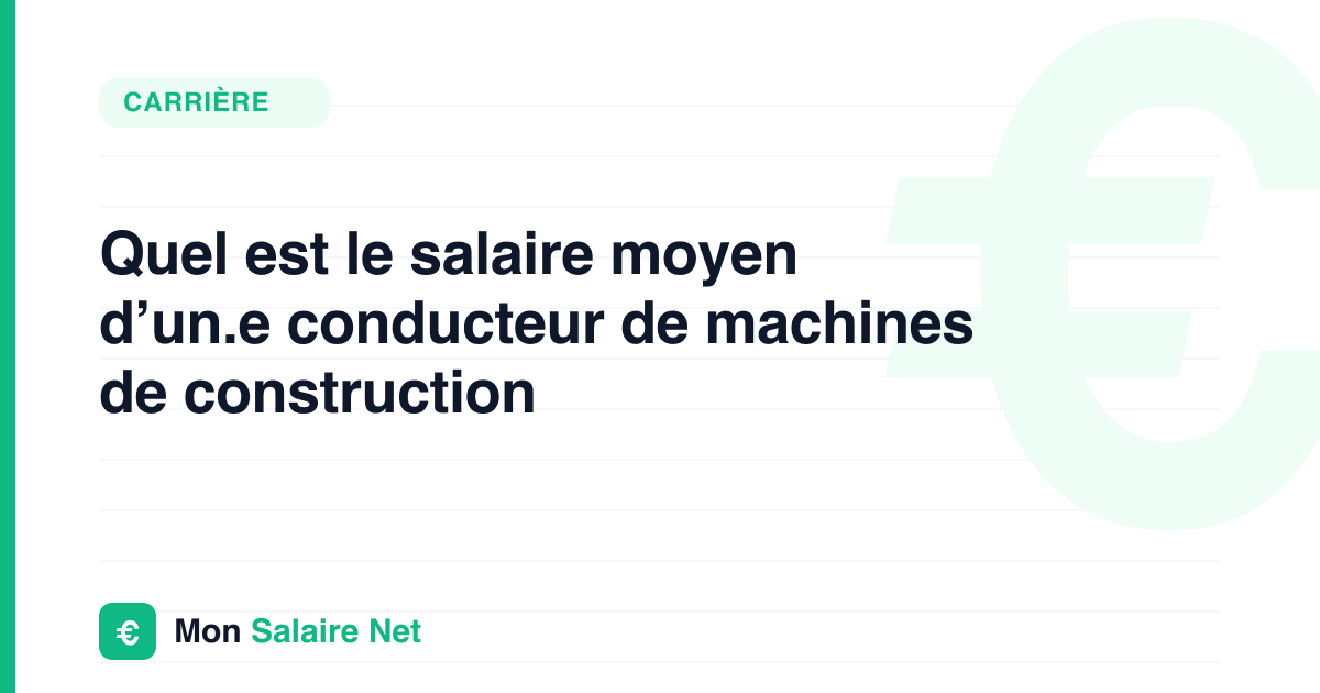 Quel est le salaire moyen d’un.e conducteur de machines de construction