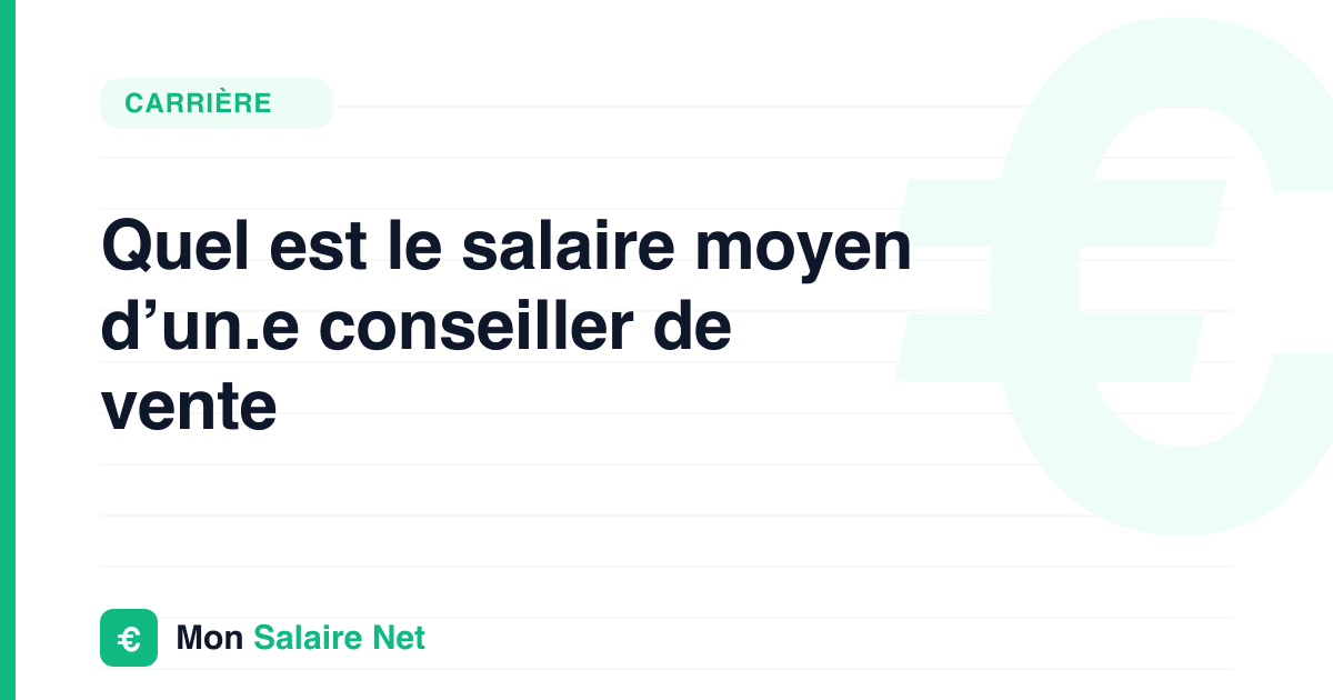 Quel est le salaire moyen d’un.e conseiller de vente