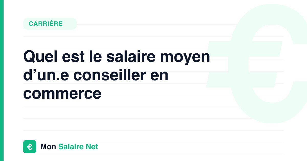 Quel est le salaire moyen d’un.e conseiller en commerce