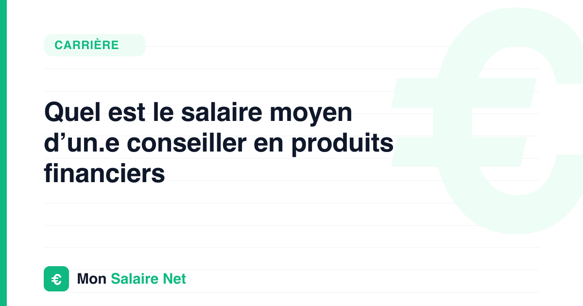 Quel est le salaire moyen d’un.e conseiller en produits financiers