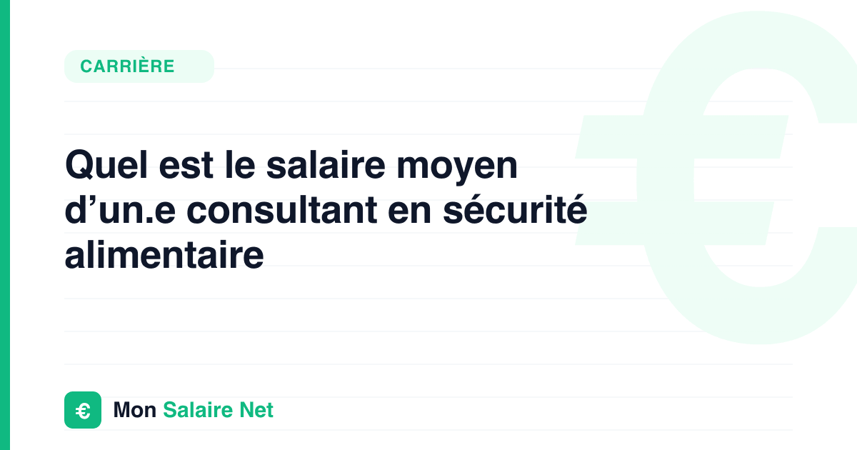 Quel est le salaire moyen d’un.e consultant en sécurité alimentaire