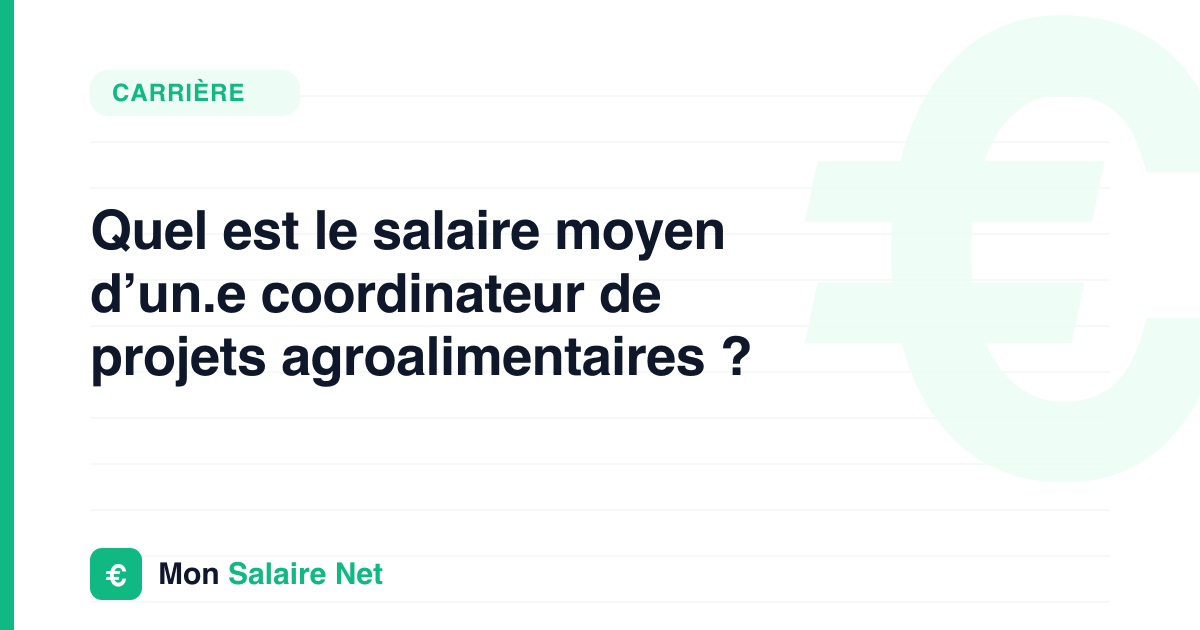 Quel est le salaire moyen d’un.e coordinateur de projets agroalimentaires ?