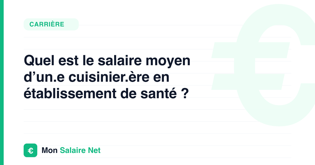 Quel est le salaire moyen d’un.e cuisinier.ère en établissement de santé ?