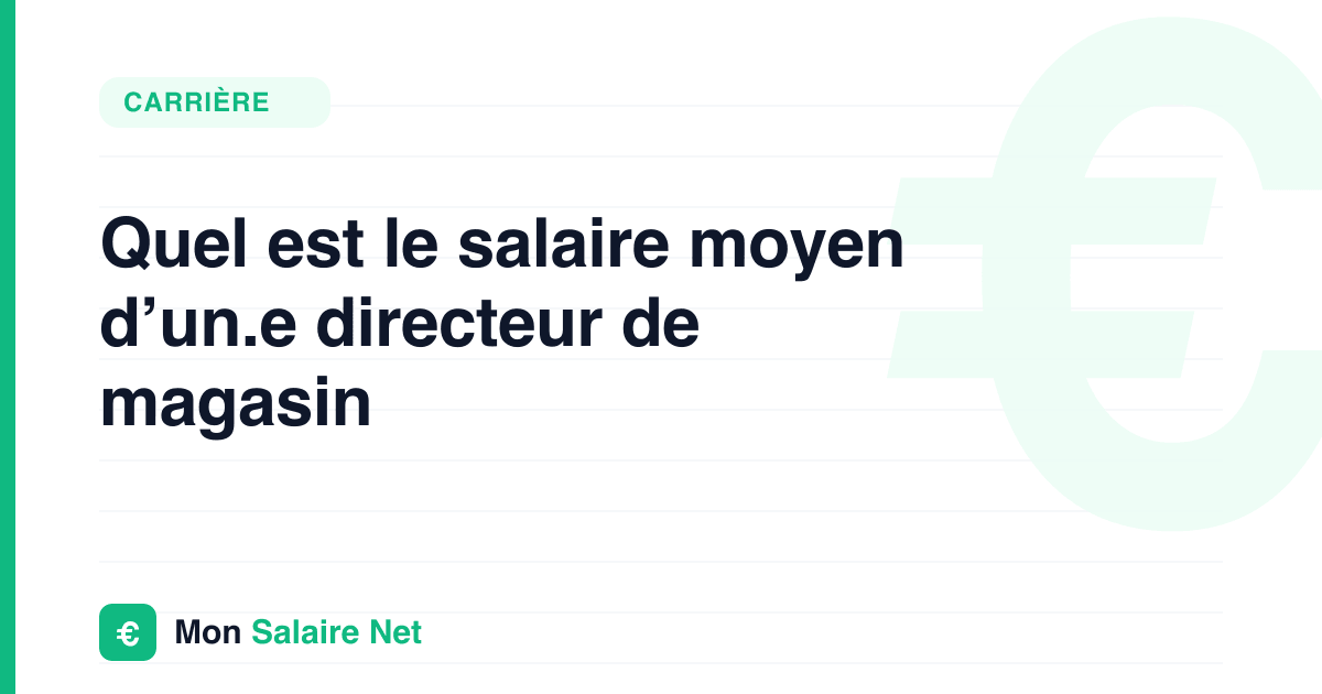 Quel est le salaire moyen d’un.e directeur de magasin