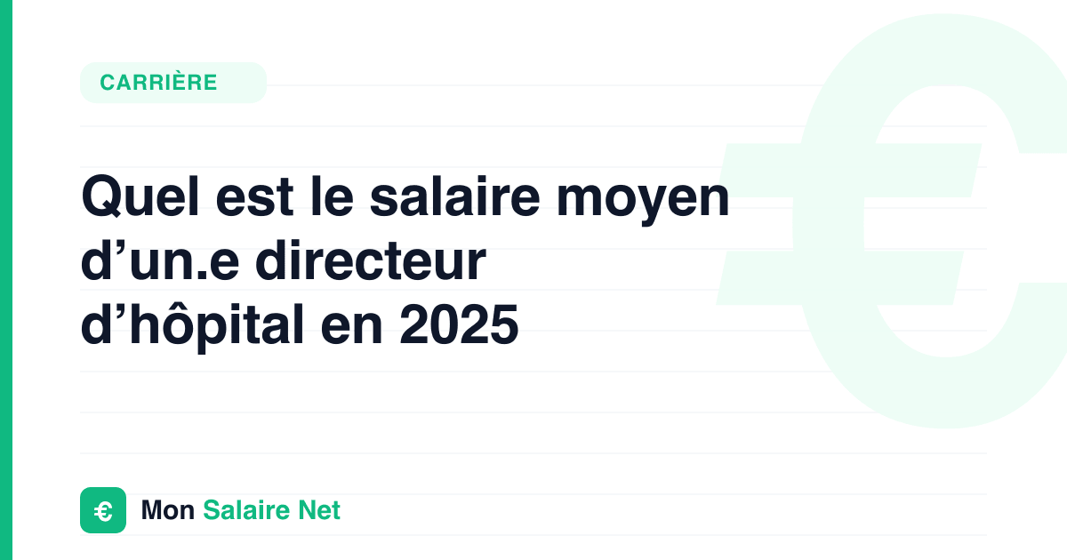 Quel est le salaire moyen d’un.e directeur d’hôpital en 2025