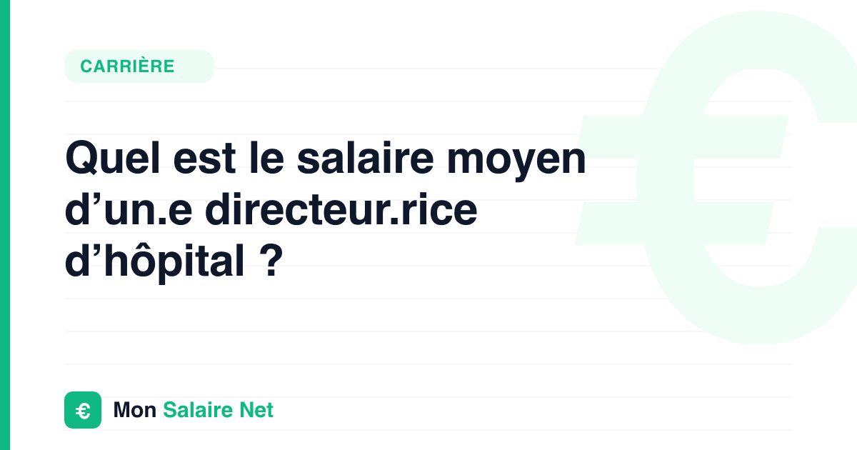 Quel est le salaire moyen d’un.e directeur.rice d’hôpital ?