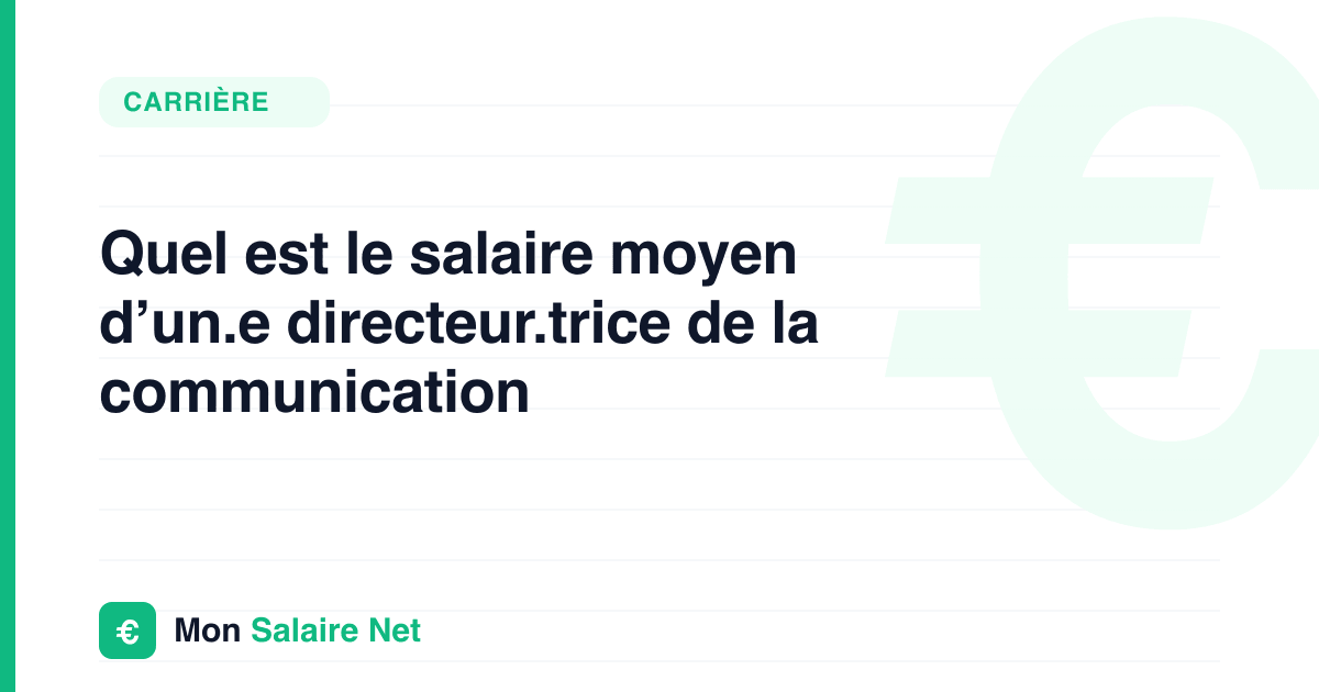 Quel est le salaire moyen d’un.e directeur.trice de la communication