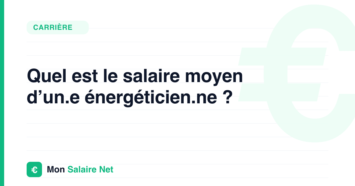 Quel est le salaire moyen d’un.e énergéticien.ne ?