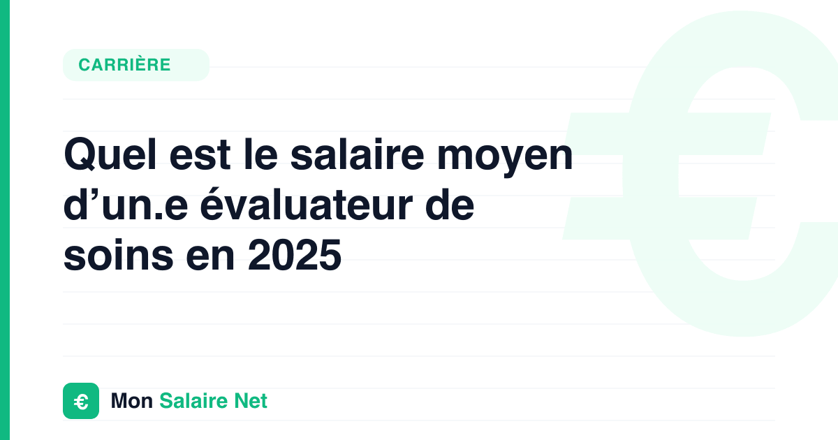 Quel est le salaire moyen d’un.e évaluateur de soins en 2025