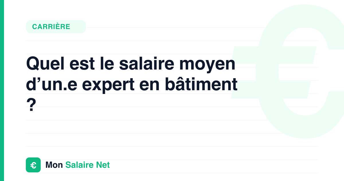 Quel est le salaire moyen d’un.e expert en bâtiment ?