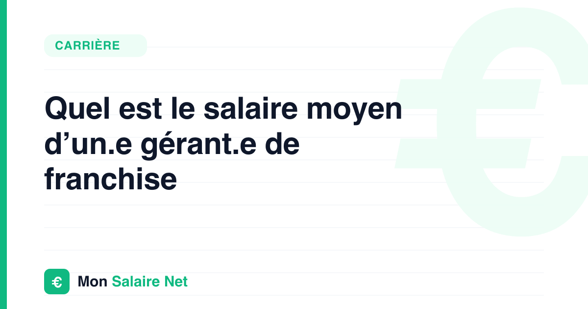 Quel est le salaire moyen d’un.e gérant.e de franchise