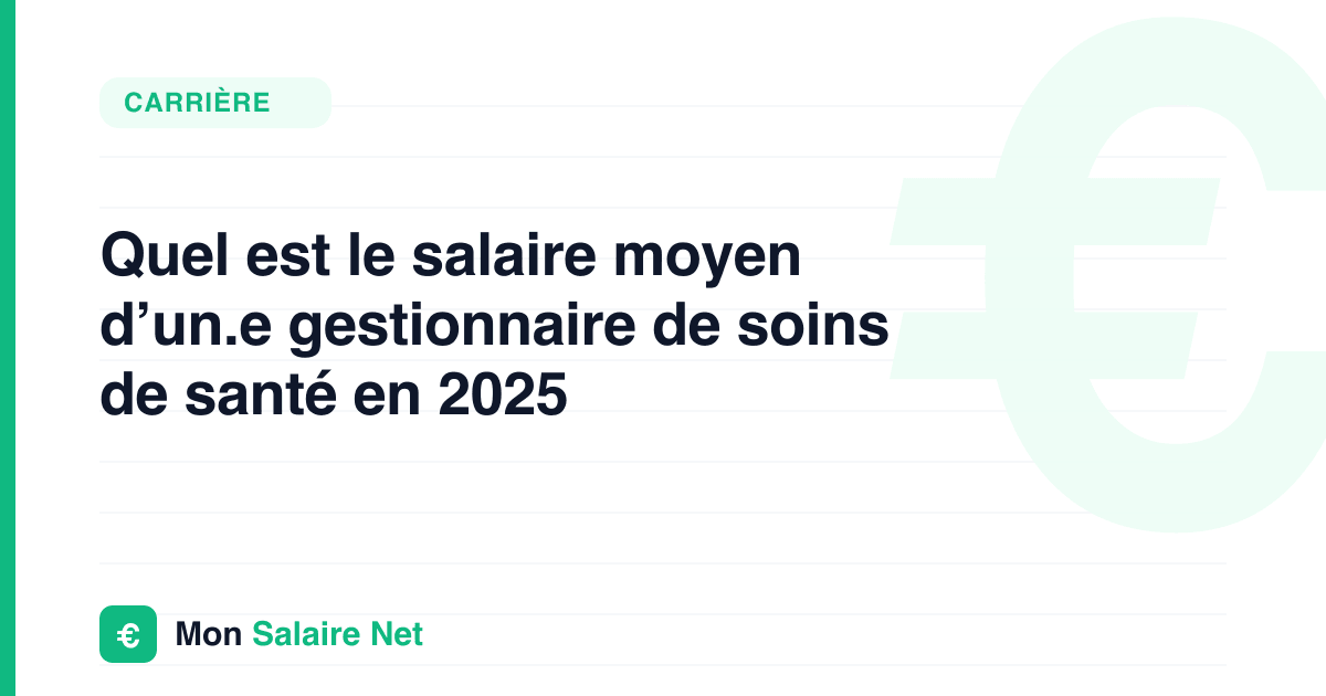 Quel est le salaire moyen d’un.e gestionnaire de soins de santé en 2025